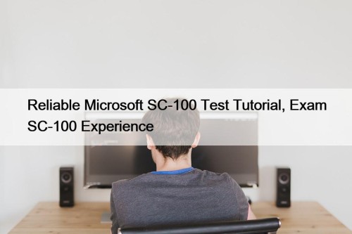 Reliable Microsoft SC-100 Test Tutorial, Exam SC-100 Experience