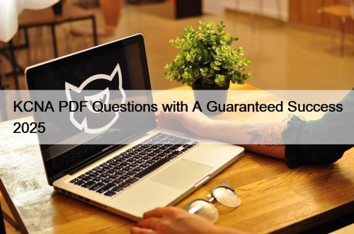 KCNA PDF Questions with A Guaranteed Success 2025